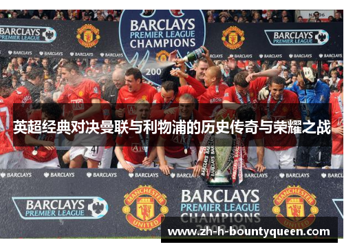 英超经典对决曼联与利物浦的历史传奇与荣耀之战