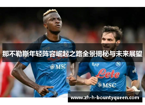 那不勒斯年轻阵容崛起之路全景揭秘与未来展望