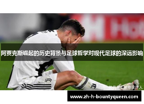 阿贾克斯崛起的历史背景与足球哲学对现代足球的深远影响