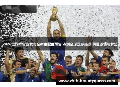 2026世界杯官方发布全新主题曲预告 点燃全球足球热潮 展现激情与梦想