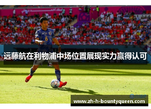 远藤航在利物浦中场位置展现实力赢得认可